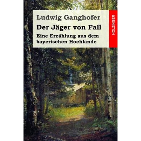 Der Jager Von Fall: Eine Erzahlung Aus Dem Bayerischen Hochlande Paperback, Createspace Independent Publishing Platform