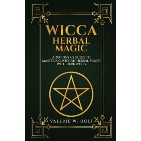 Wicca Herbal Magic: A Beginner''s Guide to Mastering Wiccan Herbal Magic with Her Paperback, Createspace Independent Publishing Platform