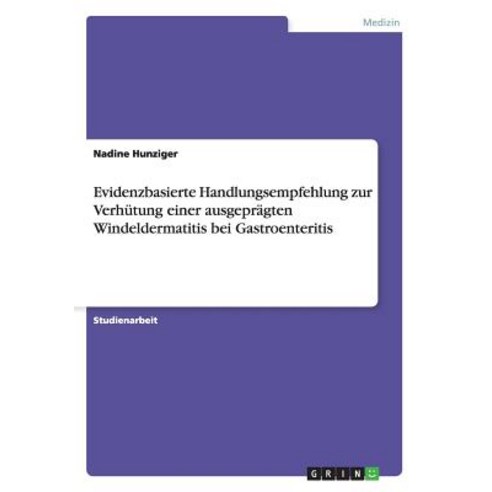 Evidenzbasierte Handlungsempfehlung Zur Verhutung Einer Ausgepragten Windeldermatitis Bei Gastroenteritis Paperback, Grin Publishing