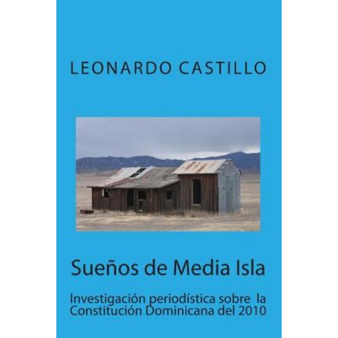 Suenos de Media Isla: Investigacion Periodistica Sobre La Constitucion Dominicana del 2010 Paperback, Createspace Independent Publishing Platform
