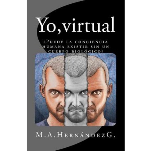 Yo Virtual: Puede La Conciencia Humana Existir Sin Un Cuerpo Biologico? Paperback, Createspace Independent Publishing Platform