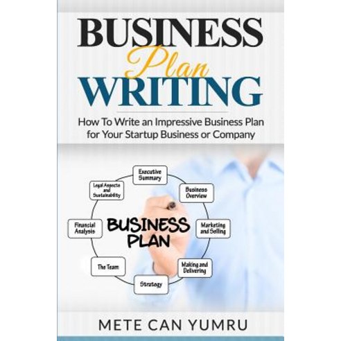 Business Plan Writing: How to Write an Impressive Business Plan for Your Startup Paperback, Createspace Independent Publishing Platform