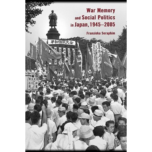 War Memory and Social Politics in Japan 1945-2005 Paperback, Harvard University Press