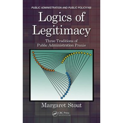 Logics of Legitimacy: Three Traditions of Public Administration Praxis Hardcover, Routledge