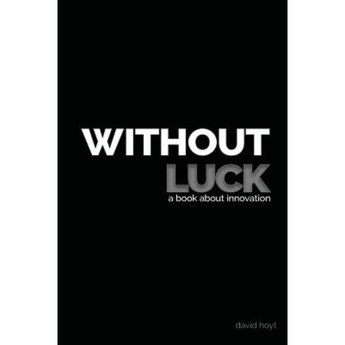 Without Luck: A Book about Innovation Paperback, Createspace Independent Publishing Platform
