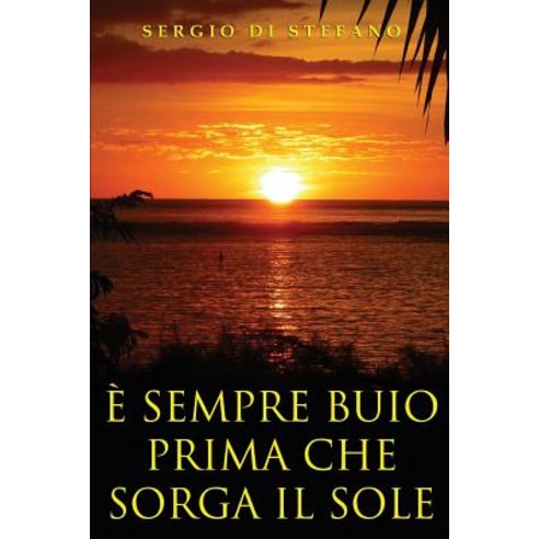 E Sempre Buio Prima Che Sorga Il Sole Paperback, Createspace Independent Publishing Platform