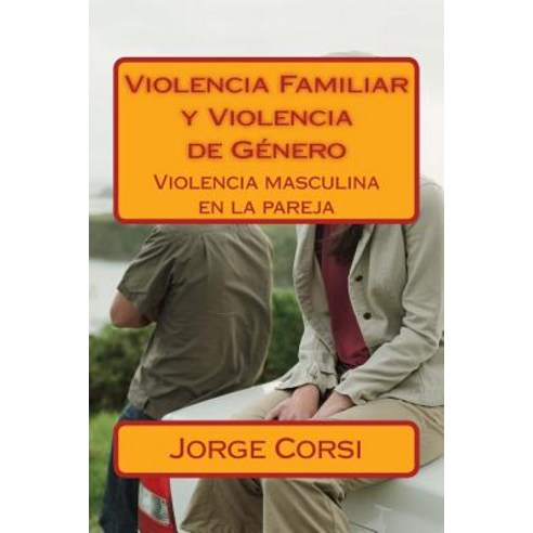 Violencia Familiar y Violencia de Genero: Violencia Masculina En La Pareja Paperback, Createspace Independent Publishing Platform