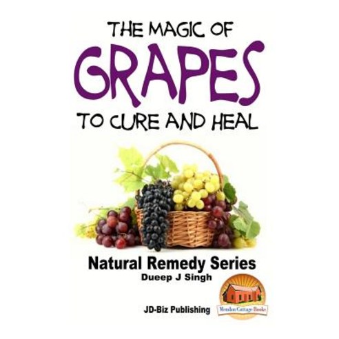The Magic of Grapes to Cure and Heal Paperback, Createspace Independent Publishing Platform