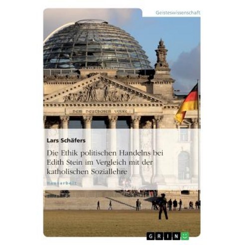 Die Ethik Politischen Handelns Bei Edith Stein Im Vergleich Mit Der Katholischen Soziallehre Paperback, Grin Publishing