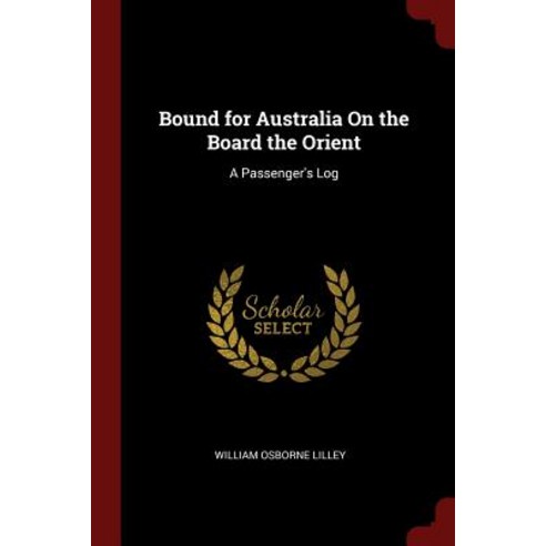 Bound for Australia on the Board the Orient: A Passenger''s Log Paperback, Andesite Press