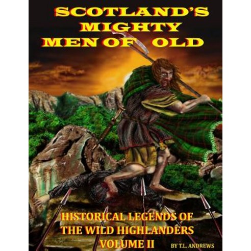 Scotland''s Mighty Men of Old Volume II: The Wild Highlanders Paperback, Createspace Independent Publishing Platform