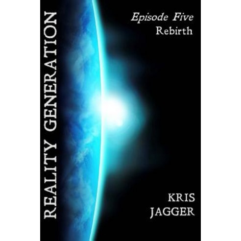 Reality Generation: Episode 5: Rebirth Paperback, Createspace Independent Publishing Platform