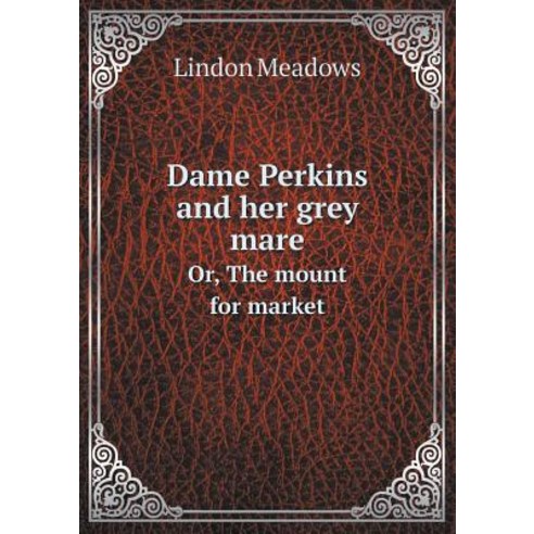 Dame Perkins and Her Grey Mare Or the Mount for Market Paperback, Book on Demand Ltd.