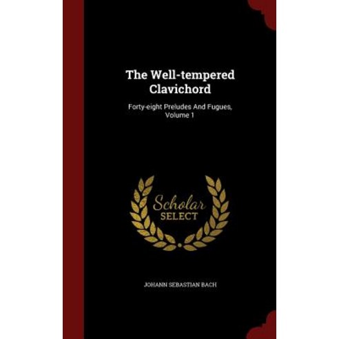 The Well-Tempered Clavichord: Forty-Eight Preludes and Fugues Volume 1 Hardcover, Andesite Press