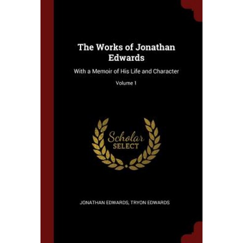 The Works of Jonathan Edwards: With a Memoir of His Life and Character; Volume 1 Paperback, Andesite Press