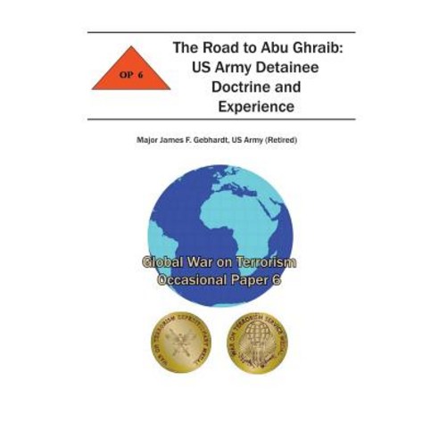 The Road to Abu Ghraib: US Army Detainee Doctrine and Experience: Global War on Terrorism Occasional Paper 6 Paperback, Createspace