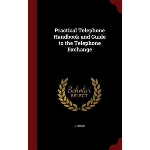 Practical Telephone Handbook and Guide to the Telephone Exchange Hardcover, Andesite Press