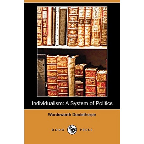Individualism: A System of Politics (Dodo Press) Paperback, Dodo Press