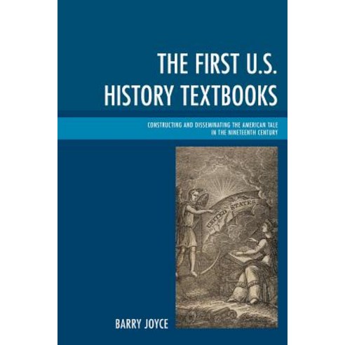 The First U.S. History Textbooks: Constructing and Disseminating the American Tale in the Nineteenth Century Paperback, Lexington Books