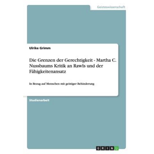 Die Grenzen Der Gerechtigkeit - Martha C. Nussbaums Kritik an Rawls Und Der Fahigkeitenansatz Paperback, Grin Publishing