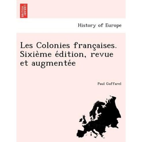 Les Colonies Franc Aises. Sixie Me E Dition Revue Et Augmente E Paperback, British Library, Historical Print Editions