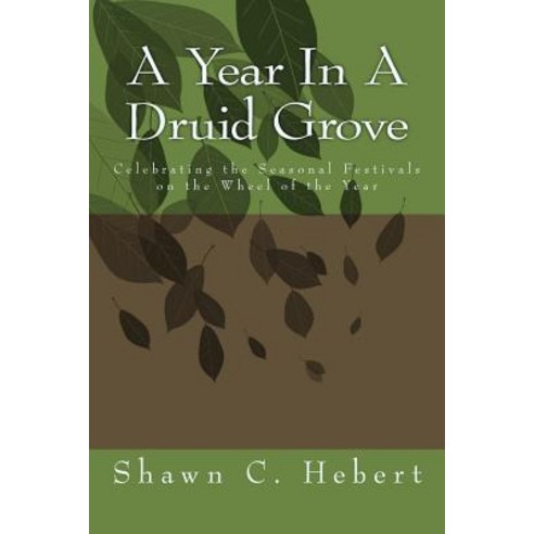 A Year in a Druid Grove: Celebrating the Seasonal Festivals on the Wheel of the Year Paperback, Createspace Independent Publishing Platform