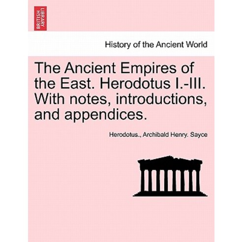 The Ancient Empires of the East. Herodotus I.-III. with Notes Introductions and Appendices. Paperback, British Library, Historical Print Editions