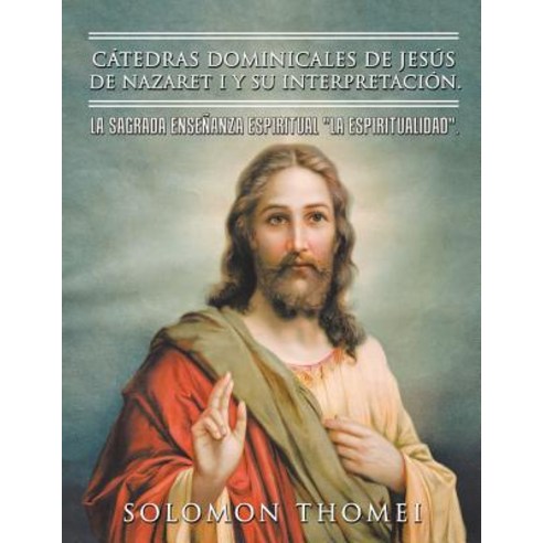 Catedras Dominicales de Jesus de Nazaret I y Su Interpretacion.: La Sagrada Ensenanza Espiritual La Espiritualidad. Paperback, Trafford Publishing