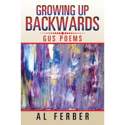 Growing Up Backwards: Gus Poems Paperback, Xlibris