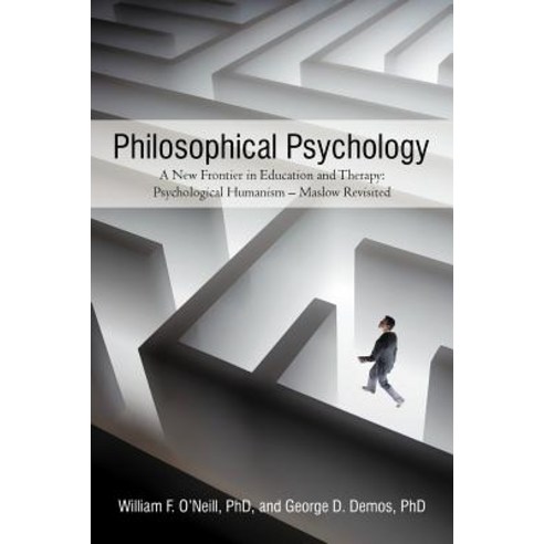 Philosophical Psychology: A New Frontier in Education and Therapy: Psychological Humanism - Maslow Revisited Paperback, iUniverse