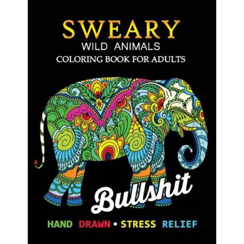 Sweary Wild Animals Coloring Book: Swear Word Adults Coloring Book Paperback, Createspace Independent Publishing Platform
