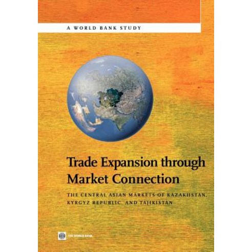 Trade Expansion Through Market Connection: The Central Asian Markets of Kazakhstan Kyrgyz Republic and Tajikistan Paperback, World Bank Publications