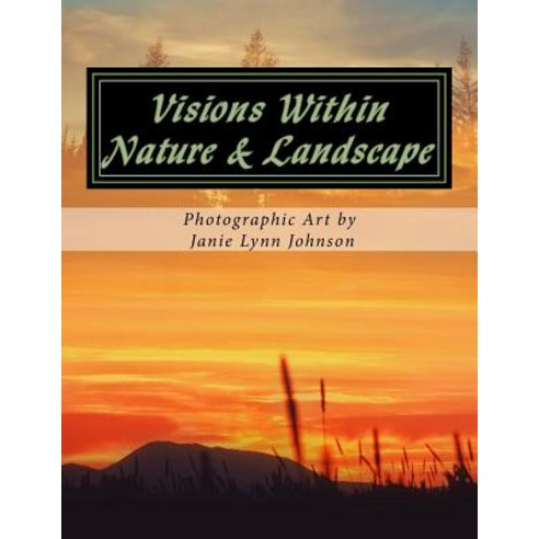 Visions Within - Nature & Landscape Photographic Art by Janie Lynn Johnson Paperback, Createspace Independent Publishing Platform
