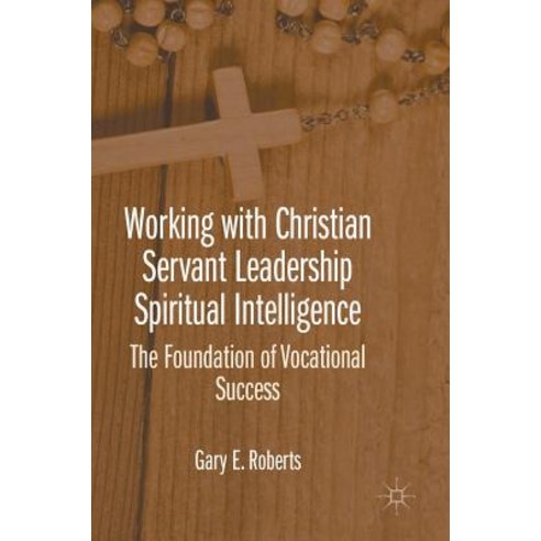 Working with Christian Servant Leadership Spiritual Intelligence: The Foundation of Vocational Success Hardcover, Palgrave MacMillan