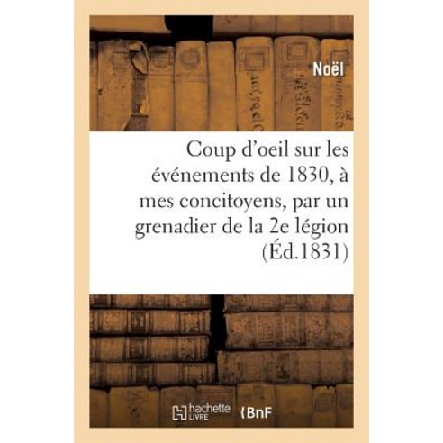 Coup D''Oeil Sur Les Evenements de 1830 a Mes Concitoyens Par Un Grenadier de La 2e Legion Paperback, Hachette Livre Bnf