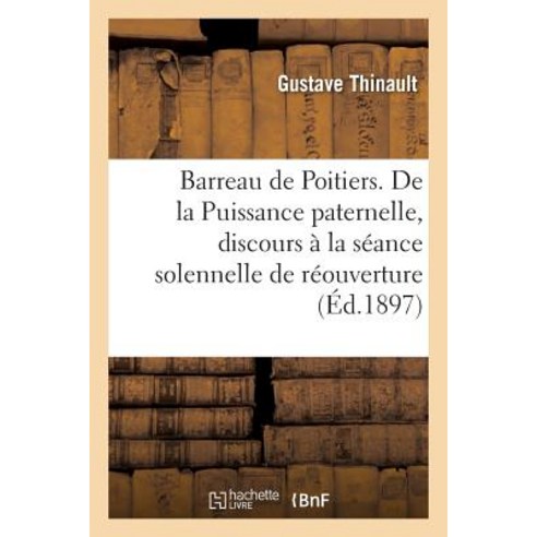 Barreau de Poitiers. de La Puissance Paternelle Discours a la Seance Solennelle de Reouverture Paperback, Hachette Livre Bnf