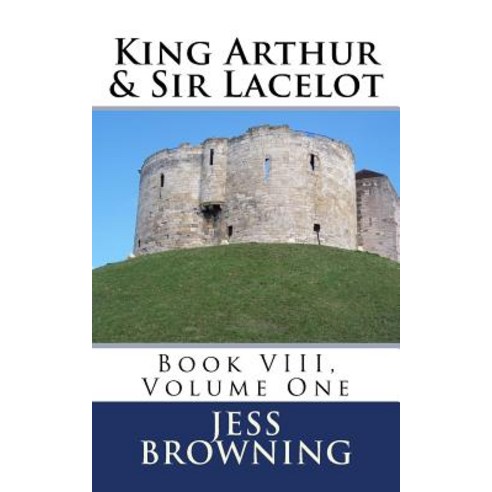King Arthur & Sir Lacelot: Book VIII Volume Two Paperback, Createspace Independent Publishing Platform