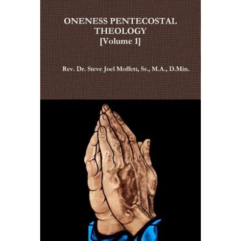 Oneness Pentecostal Theology: Volume 1 Paperback, Lulu.com