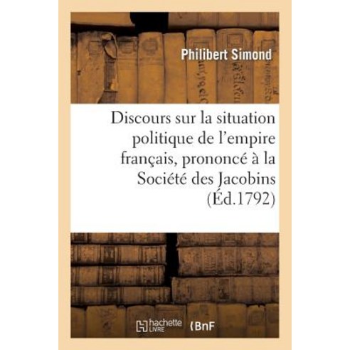 Discours Sur La Situation Politique de L''Empire Francais Prononce a la Societe Des Jacobins: a Paris Paperback, Hachette Livre Bnf