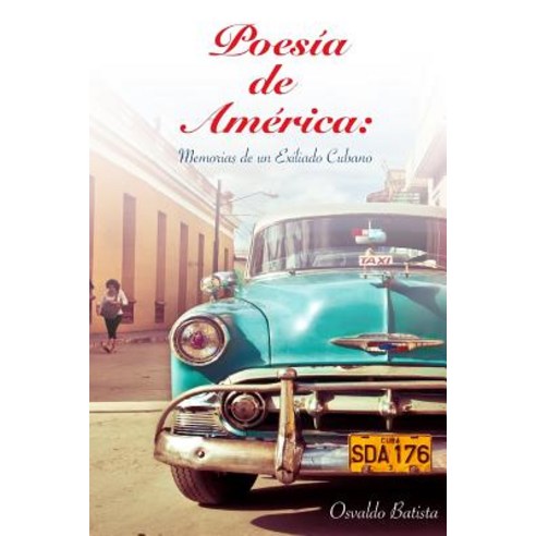 Poesia de America: Memorias de Un Exiliado Cubano Paperback, Createspace Independent Publishing Platform