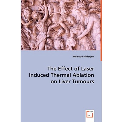 The Effect of Laser Induced Thermal Ablation on Liver Tumours Paperback, VDM Verlag Dr. Mueller E.K.