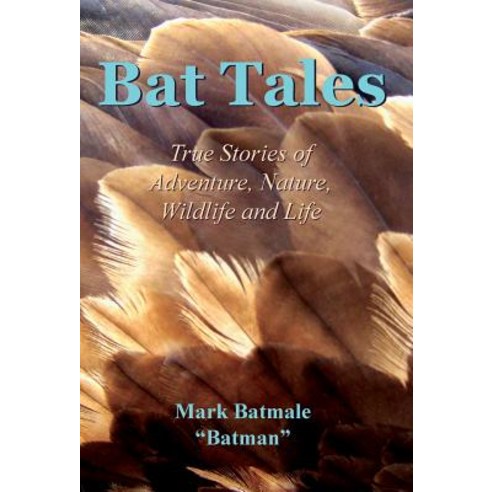 Bat Tales: True Stories of Adventure Nature Wildlife and Life Hardcover, Mark Batmale
