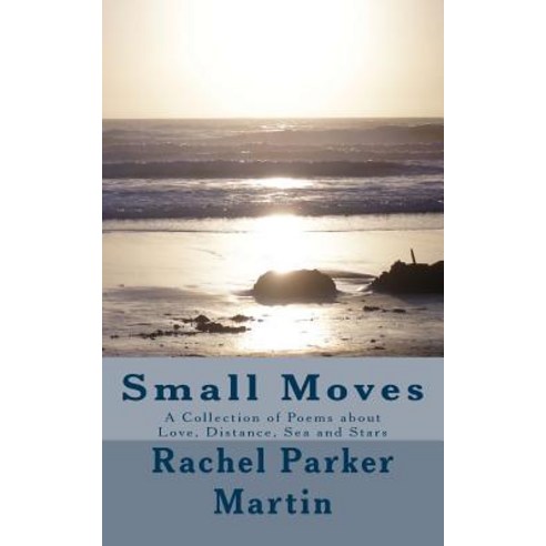 Small Moves: A Collection of Poems about Love Distance Sea and Stars Paperback, Createspace
