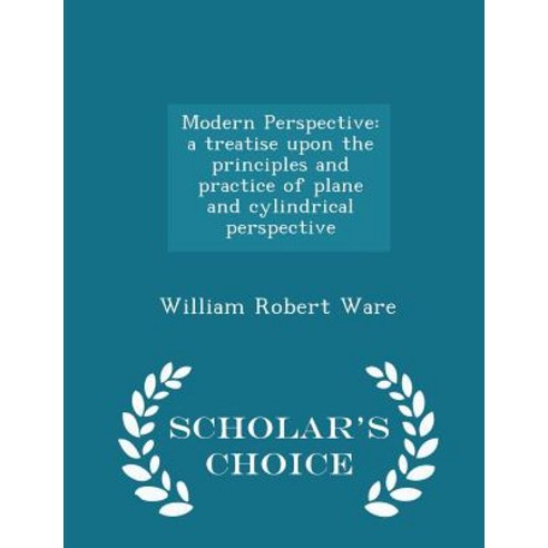 Modern Perspective: A Treatise Upon the Principles and Practice of Plane and Cylindrical Perspective - Scholar''s Choice Edition Paperback