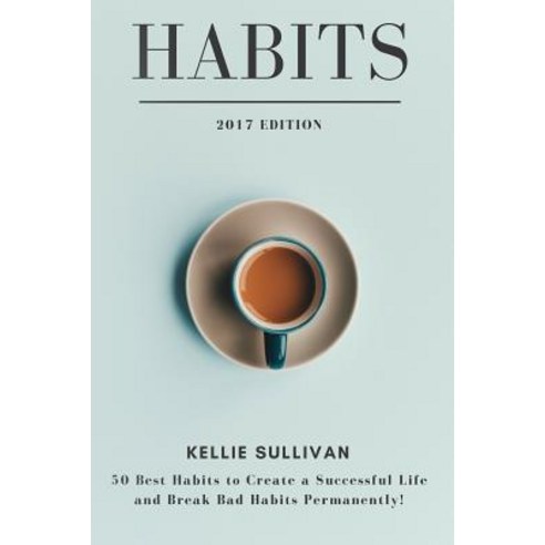 Habits: 50 Best Habits to Create a Successful Life and Break Bad Habits Permanently! Paperback, Createspace Independent Publishing Platform
