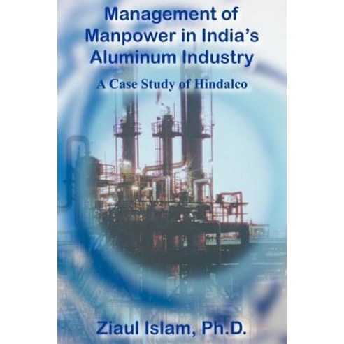 Management of Manpower in India''s Aluminum Industry: A Case Study of Hindalco Paperback, Authorhouse