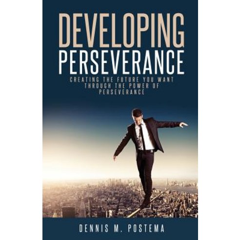 Developing Perseverance: Creating the Future You Want Through the Power