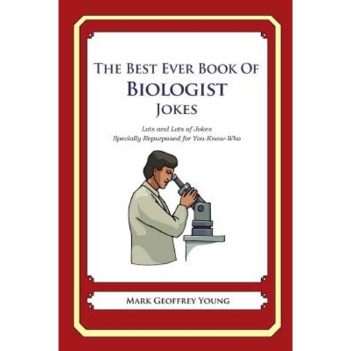 The Best Ever Book of Biologist Jokes: Lots and Lots of Jokes Specially Repurposed for You-Know-Who Paperback, Createspace