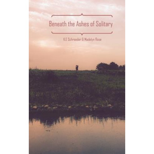 Beneath the Ashes of Solitary: Two Young Minds Isolated from Society on a Search for Humanity Paperback, Createspace Independent Publishing Platform