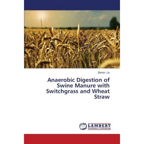 Anaerobic Digestion of Swine Manure with Switchgrass and Wheat Straw Paperback, LAP Lambert Academic Publishing